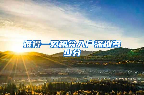 难得一见积分入户深圳多少分