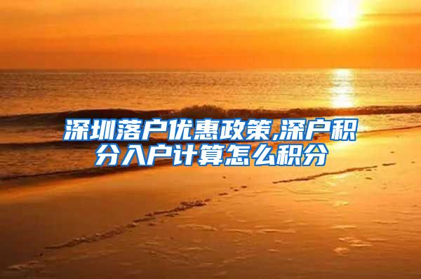 深圳落户优惠政策,深户积分入户计算怎么积分