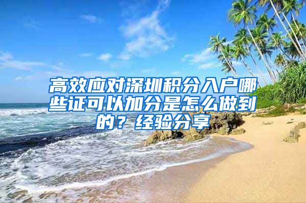 高效应对深圳积分入户哪些证可以加分是怎么做到的？经验分享