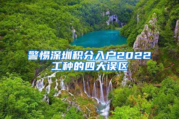 警惕深圳积分入户2022工种的四大误区