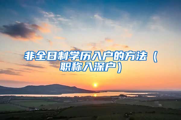 非全日制学历入户的方法（职称入深户）