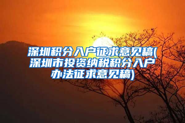 深圳积分入户征求意见稿(深圳市投资纳税积分入户办法征求意见稿)