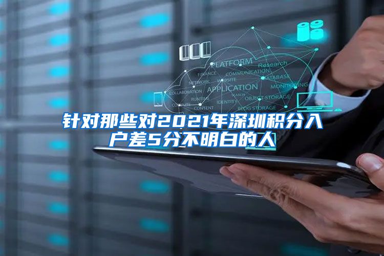 针对那些对2021年深圳积分入户差5分不明白的人