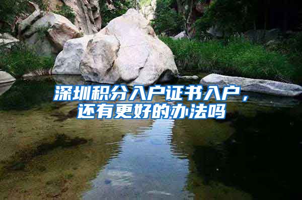 深圳积分入户证书入户，还有更好的办法吗