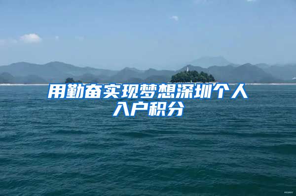 用勤奋实现梦想深圳个人入户积分