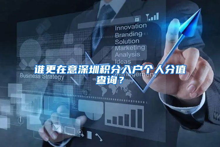 谁更在意深圳积分入户个人分值查询？