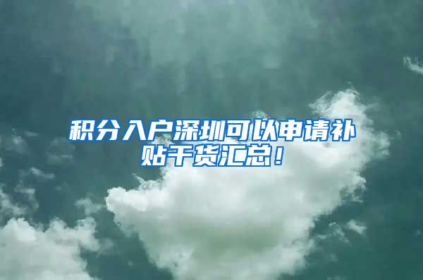 积分入户深圳可以申请补贴干货汇总！