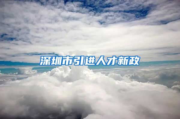 深圳市引进人才新政