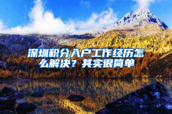 深圳积分入户工作经历怎么解决？其实很简单