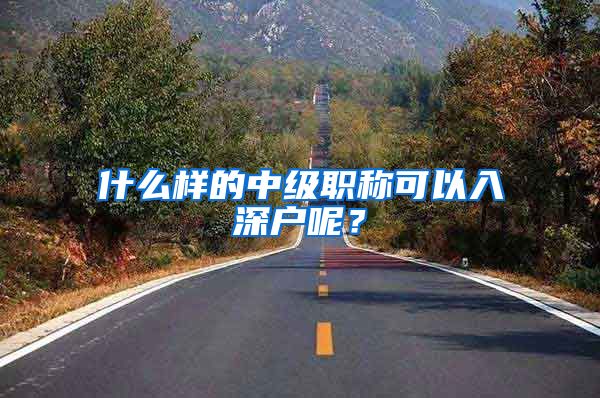 什么样的中级职称可以入深户呢？