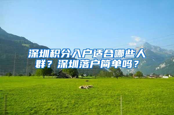 深圳积分入户适合哪些人群？深圳落户简单吗？