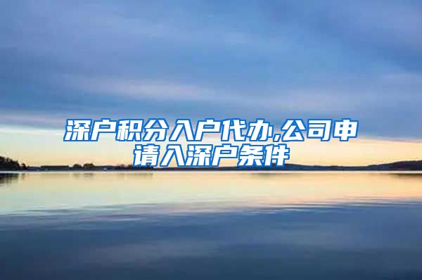 深户积分入户代办,公司申请入深户条件