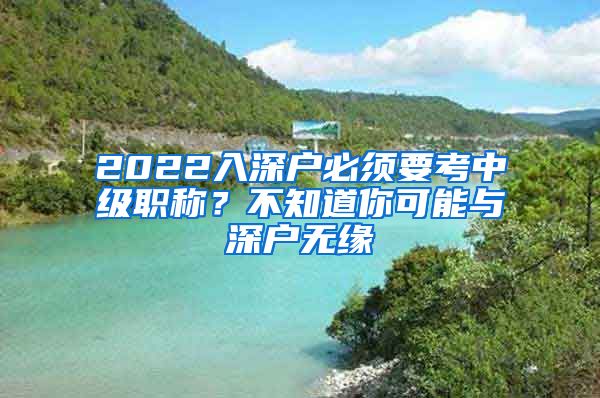 2022入深户必须要考中级职称？不知道你可能与深户无缘