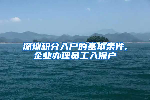 深圳积分入户的基本条件,企业办理员工入深户