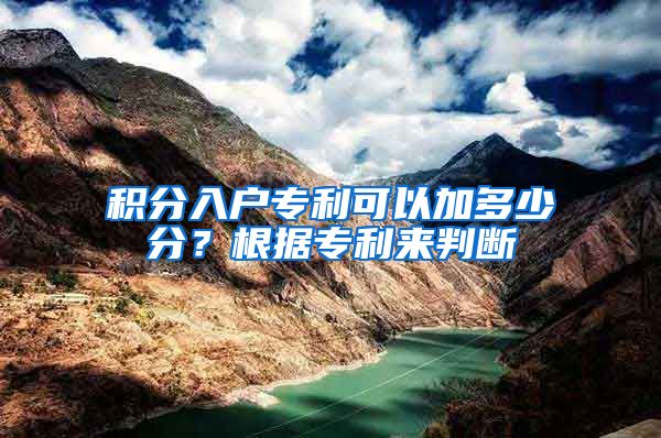 积分入户专利可以加多少分？根据专利来判断