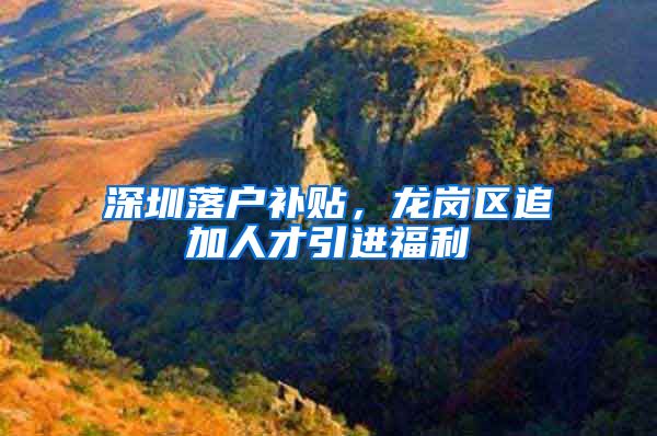 深圳落户补贴，龙岗区追加人才引进福利