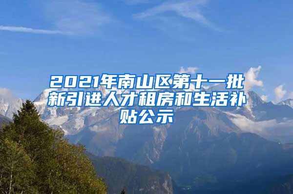 2021年南山区第十一批新引进人才租房和生活补贴公示