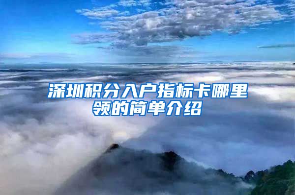 深圳积分入户指标卡哪里领的简单介绍