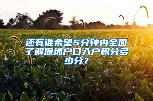 还有谁希望5分钟内全面了解深圳户口入户积分多少分？