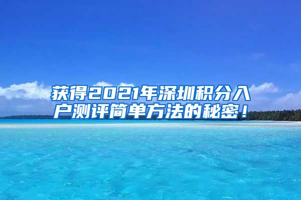 获得2021年深圳积分入户测评简单方法的秘密！