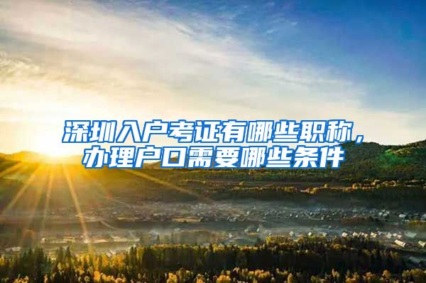 深圳入户考证有哪些职称，办理户口需要哪些条件