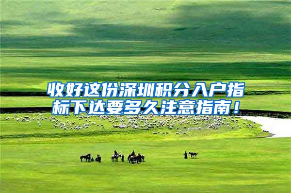 收好这份深圳积分入户指标下达要多久注意指南！