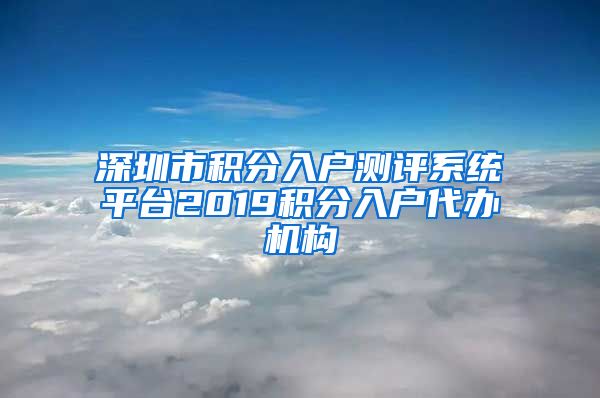深圳市积分入户测评系统平台2019积分入户代办机构