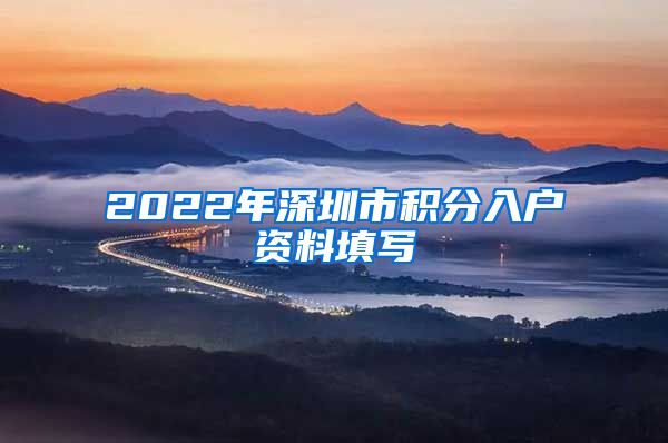 2022年深圳市积分入户资料填写