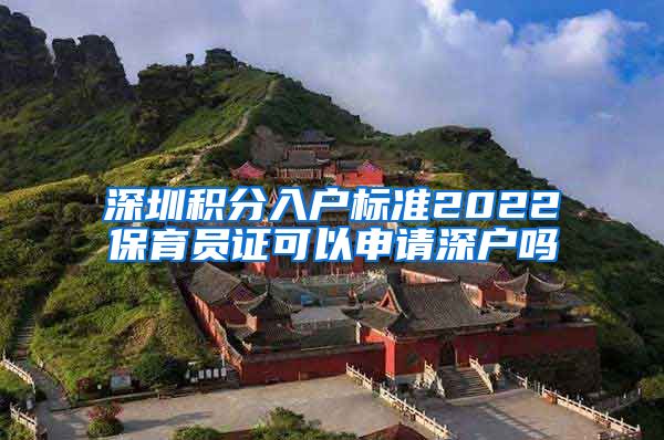 深圳积分入户标准2022保育员证可以申请深户吗
