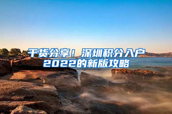 干货分享！深圳积分入户2022的新版攻略