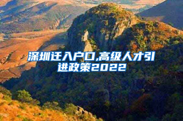 深圳迁入户口,高级人才引进政策2022