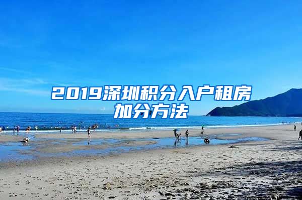 2019深圳积分入户租房加分方法