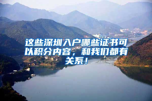 这些深圳入户哪些证书可以积分内容，和我们都有关系！