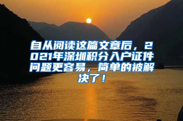 自从阅读这篇文章后，2021年深圳积分入户证件问题更容易，简单的被解决了！