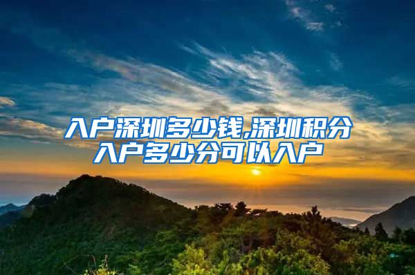入户深圳多少钱,深圳积分入户多少分可以入户