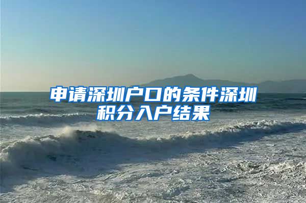 申请深圳户口的条件深圳积分入户结果