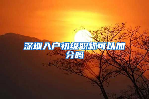 深圳入户初级职称可以加分吗