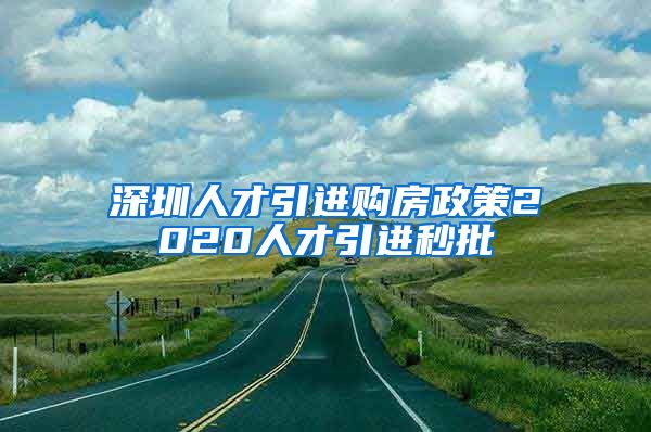 深圳人才引进购房政策2020人才引进秒批