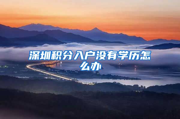 深圳积分入户没有学历怎么办