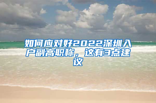 如何应对好2022深圳入户副高职称，这有3点建议