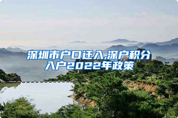 深圳市户口迁入,深户积分入户2022年政策