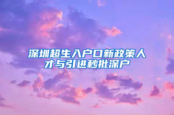 深圳超生入户口新政策人才与引进秒批深户