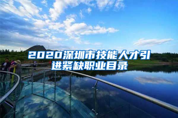 2020深圳市技能人才引进紧缺职业目录