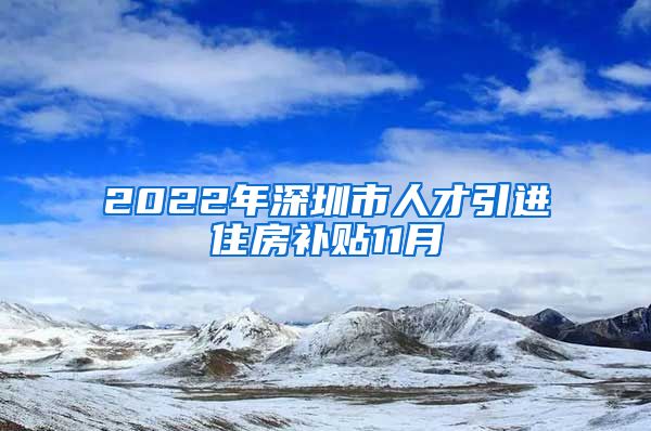 2022年深圳市人才引进住房补贴11月