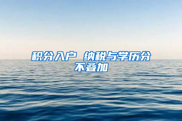 积分入户 纳税与学历分不叠加