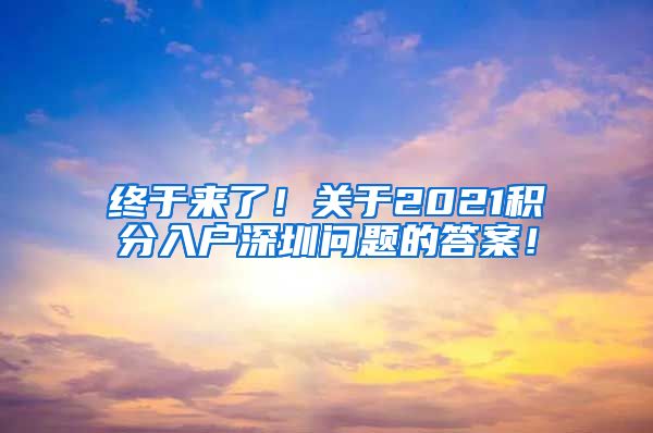 终于来了！关于2021积分入户深圳问题的答案！