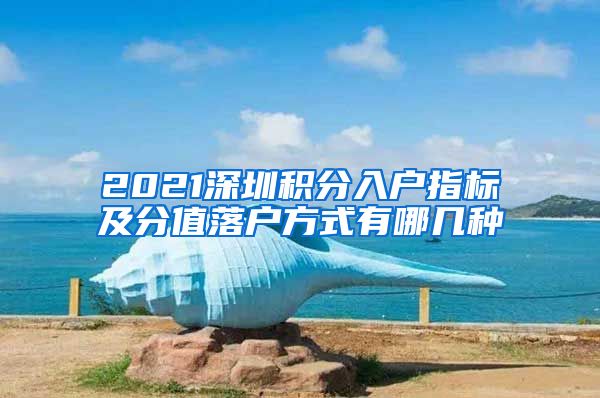 2021深圳积分入户指标及分值落户方式有哪几种