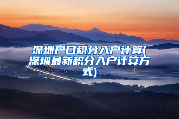 深圳户口积分入户计算(深圳最新积分入户计算方式)