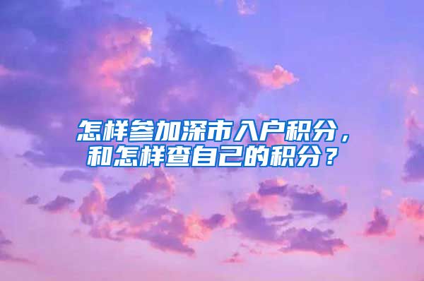 怎样参加深市入户积分，和怎样查自己的积分？
