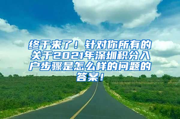 终于来了！针对你所有的关于2021年深圳积分入户步骤是怎么样的问题的答案！